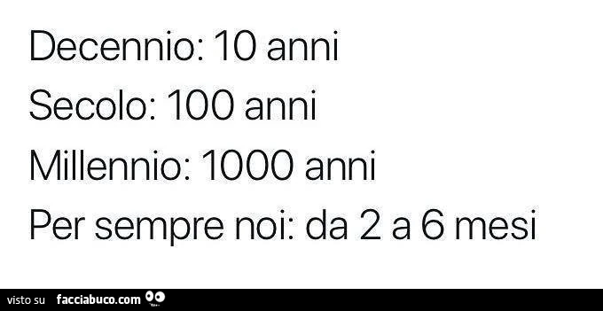 Decennio: io anni secolo: 100 anni millennio: 1000 anni per sempre noi: da 2 a 6 mesi