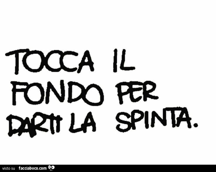 Tocca il fondo per darti la spinta