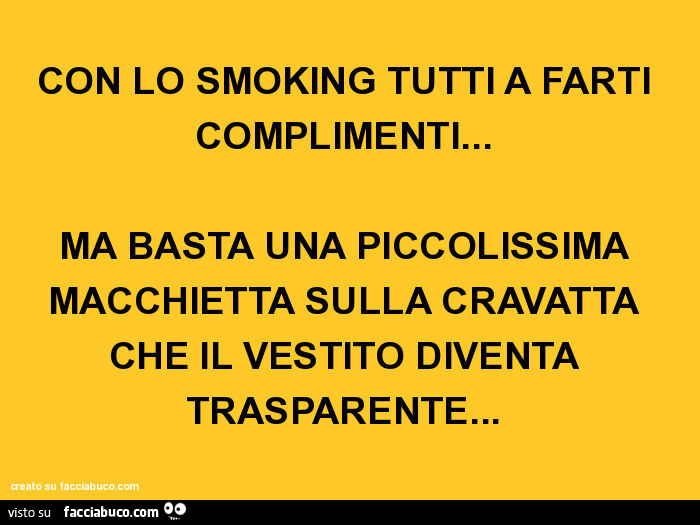 Con lo smoking tutti a farti complimenti… ma basta una piccolissima macchietta sulla cravatta che il vestito diventa trasparente