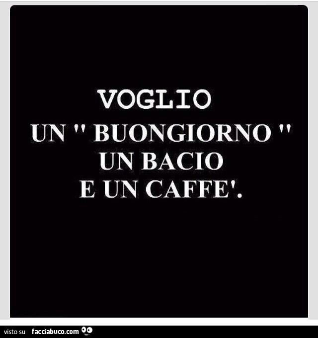 Voglio un buongiorno un bacio e un caffè