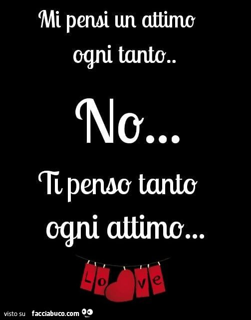 Mi pensi un attimo ogni tanto… no… ti penso tanto ogni attimo