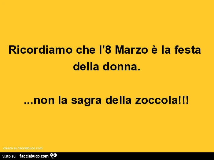 Ricordiamo che l'8 marzo è la festa della donna&hellip; non la sagra della zoccola