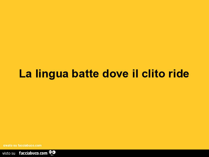 La lingua batte dove il clito ride
