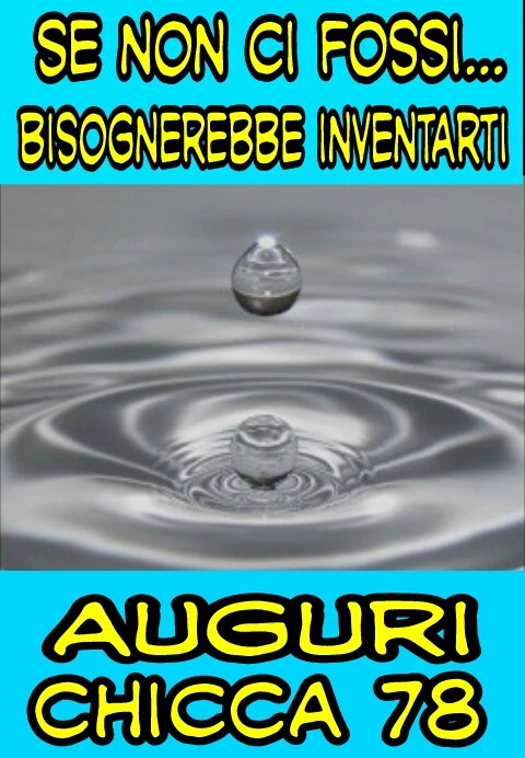 Se non ci fossi bisognerebbe inventarti auguri chicca78