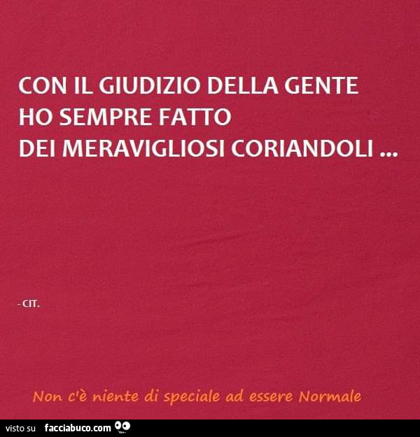 Con il giudizio della gente ho sempre fatto dei meravigliosi coriandoli