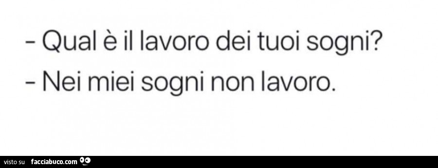 Qual è il lavoro dei tuoi sogni? Nei miei sogni non lavoro