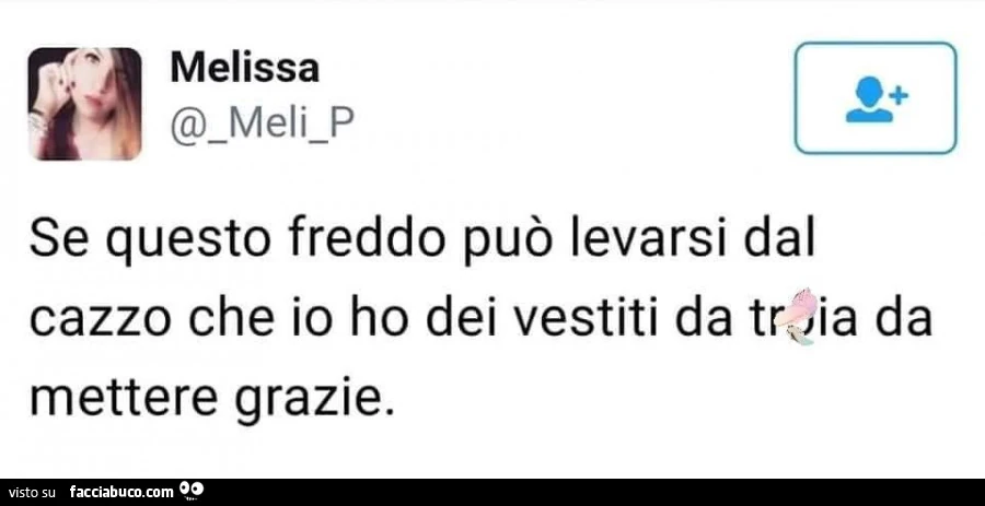 Se questo freddo può levarsi dal cazzo che io ho dei vestiti da troia da mettere grazie