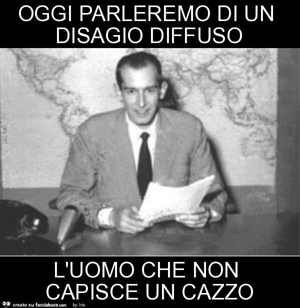 Oggi parleremo di un disagio diffuso l'uomo che non capisce un cazzo
