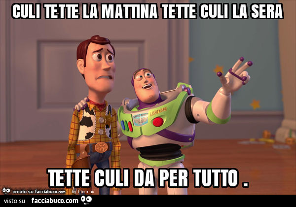 Culi tette la mattina tette culi la sera tette culi da per tutto