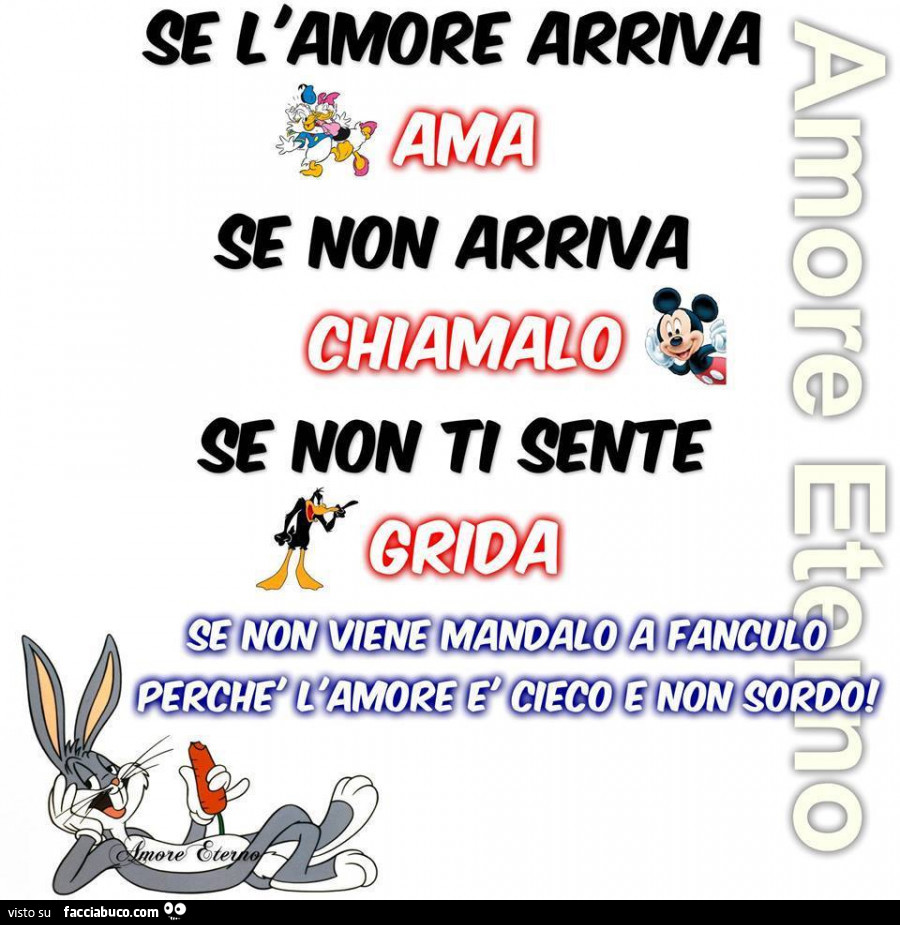 Se l'amore arriva ama. Se non arriva chiamalo. Se non ti sente grida