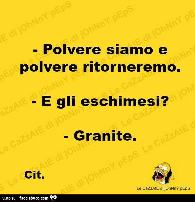 Polvere siamo e polvere ritorneremo. E gli eschimesi? Granite