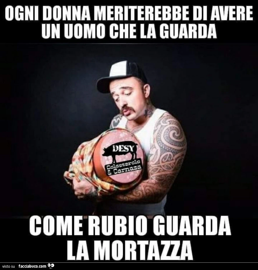 Ogni donna meriterebbe di avere un uomo che la guarda come rubio guarda la mortazza