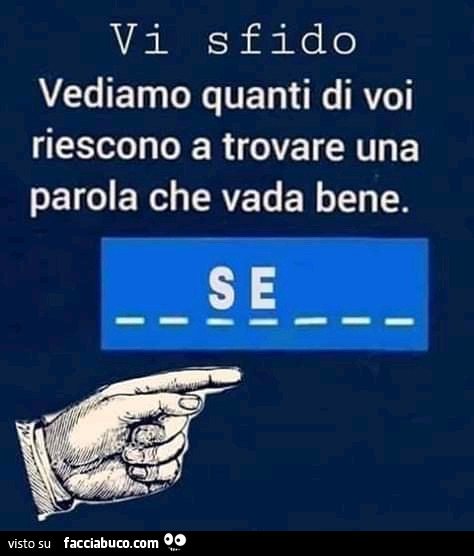 Vi sfido vediamo quanti di voi riescono a trovare una parola che vada bene