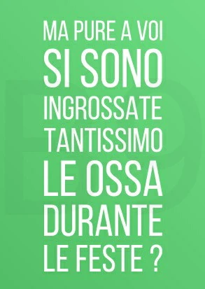 Ma pure a voi si sono ingrossate tantissimo le ossa durante le feste