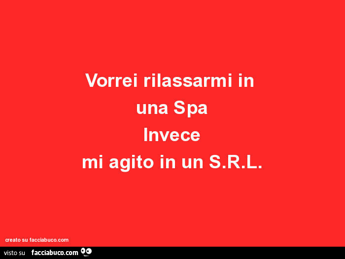 Vorrei rilassarmi in  una Spa Invece mi agito in un SRL