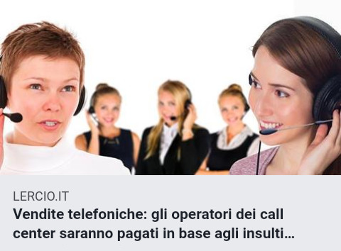 Vendite telefoniche gli operatori dei call center saranno pagati in base agli insulti