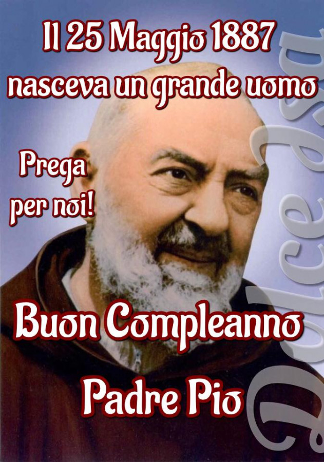 Il 25 maggio del 1887 nasceva un grande uomo buon compleanno padre pio