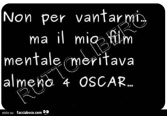 Non per vantarmi ma il mio film mentale meritava almeno 4 oscar