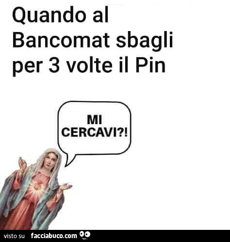 Quando al bancomat sbagli per 3 volte il pin. Mi cercavi?