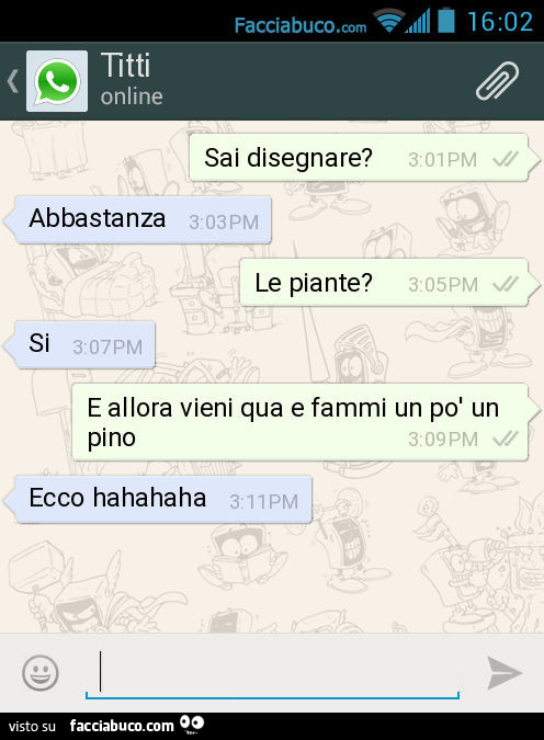 Sai disegnare? Abbastanza. Le piante? Si. E allora vieni qua e fammi un po' un pino. Ecco hahahaha