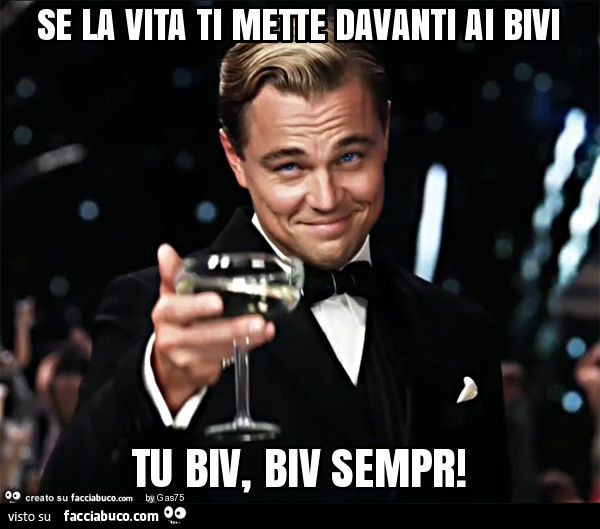 Se la vita ti mette davanti ai bivi tu biv, biv sempr