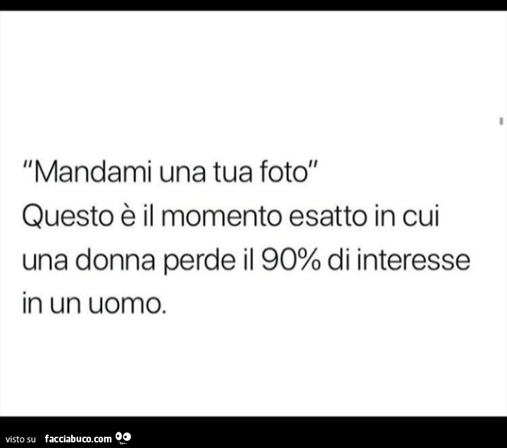Mandami una tua foto. Questo è il momento esatto in cui una donna perde il 90% di interesse in un uomo