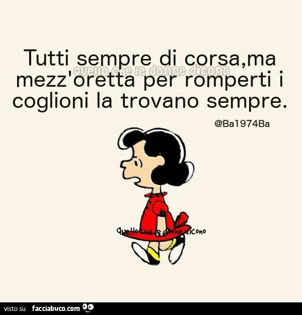 Tutti sempre di corsa, ma mezz'oretta per romperti i coglioni la trovano sempre