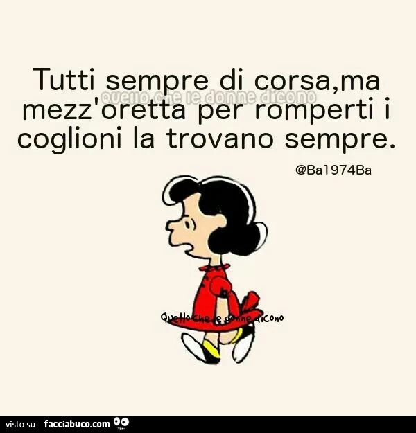 Tutti sempre di corsa, ma mezz'oretta pe romperti i coglioni la trovano sempre