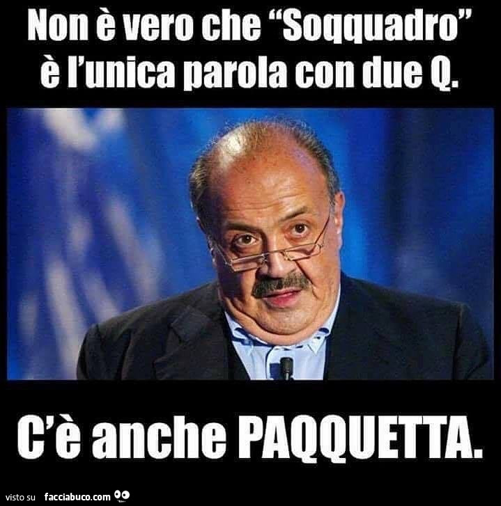 Non è vero che soqquadro è l'unica parola con due q. C'è anche Paqquetta
