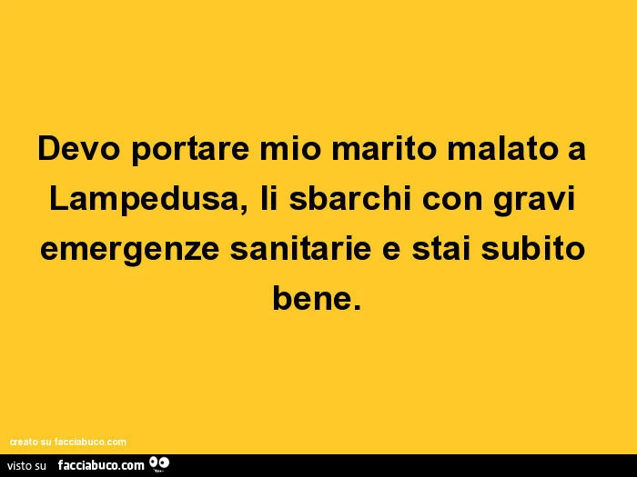 Devo portare mio marito malato a Lampedusa, li sbarchi con gravi emergenze sanitarie e stai subito bene