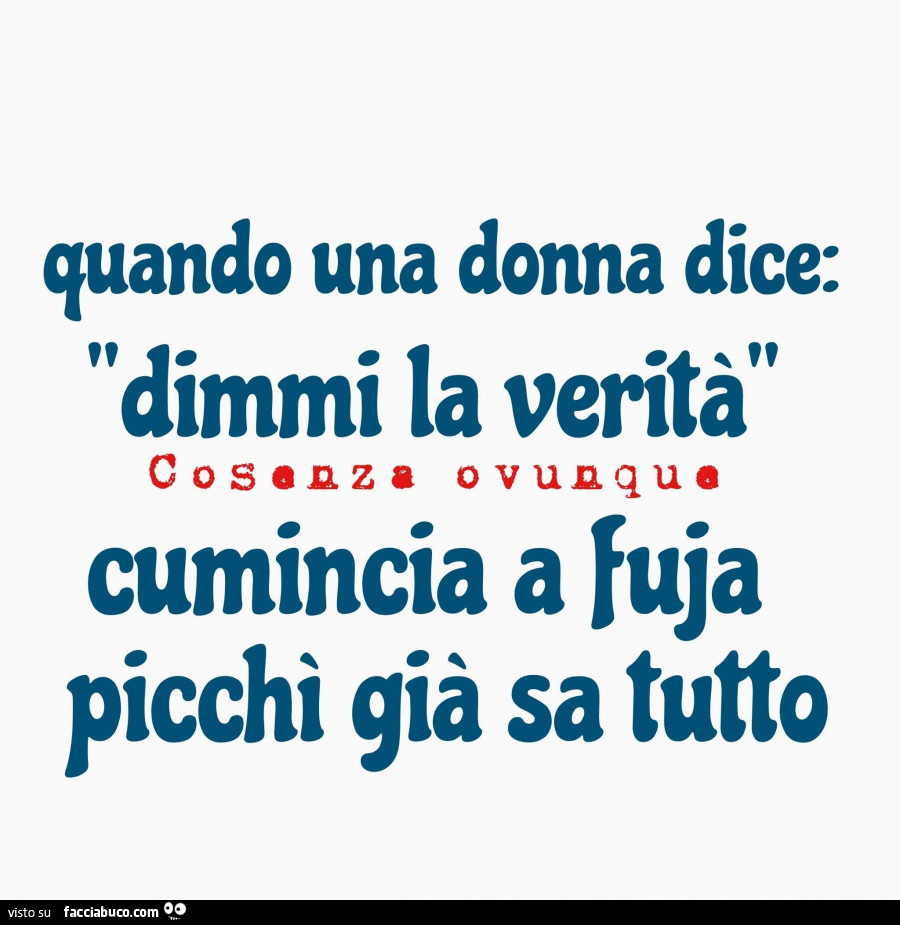 Quando una donna dice: dimmi la verità cumincia a fuja picchi già sa tutto