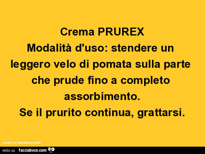 Crema prurex modalità d'uso: stendere un leggero velo di pomata sulla parte che prude fino a completo assorbimento. Se il prurito continua, grattarsi