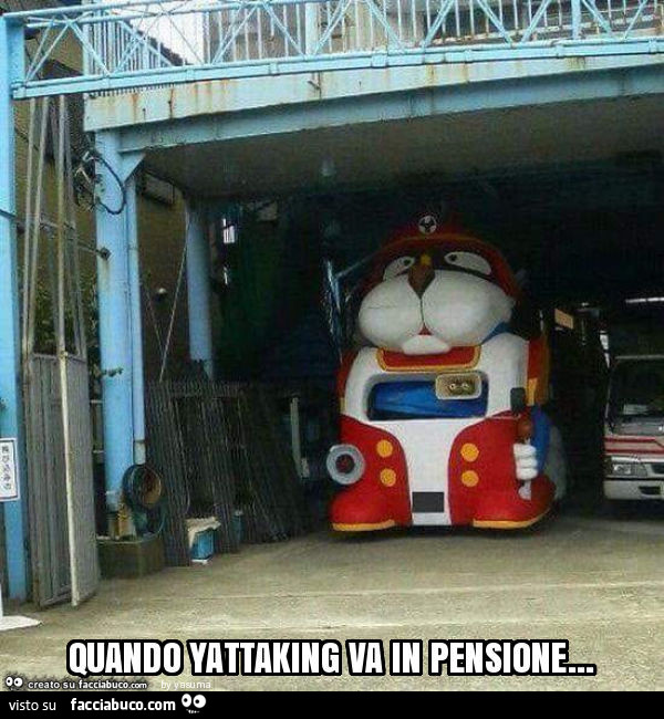 Quando yattaking va in pensione