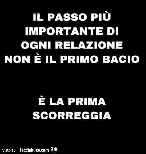 Il passo più importante di ogni relazione non è il primo bacio è la prima scorreggia