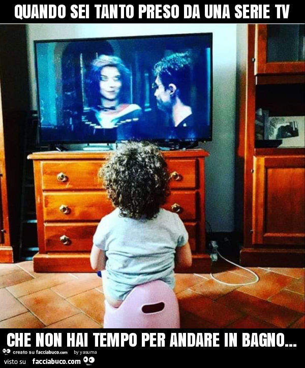 Quando sei tanto preso da una serie tv che non hai tempo per andare in bagno