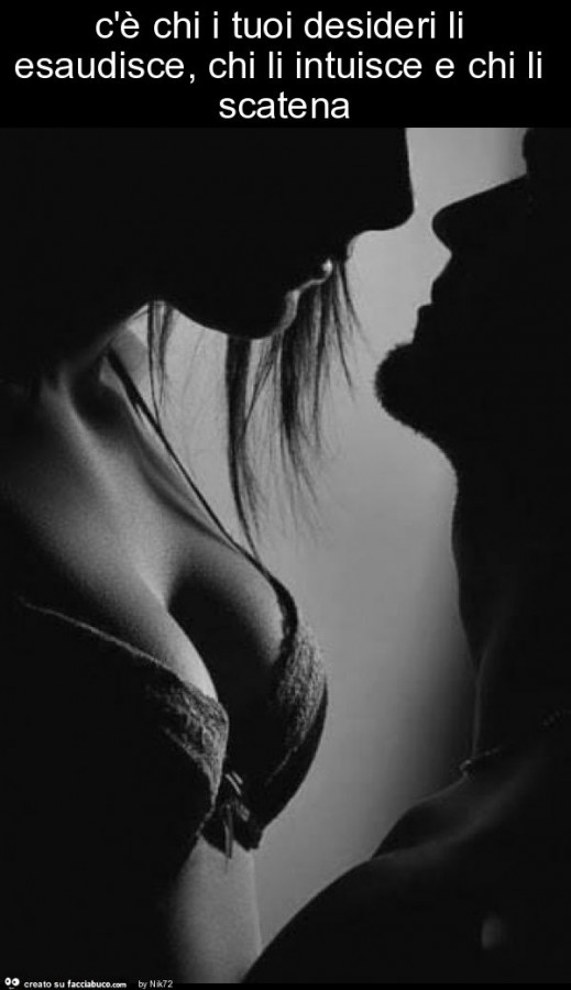 C'è chi i tuoi desideri li esaudisce, chi li intuisce e chi li scatena