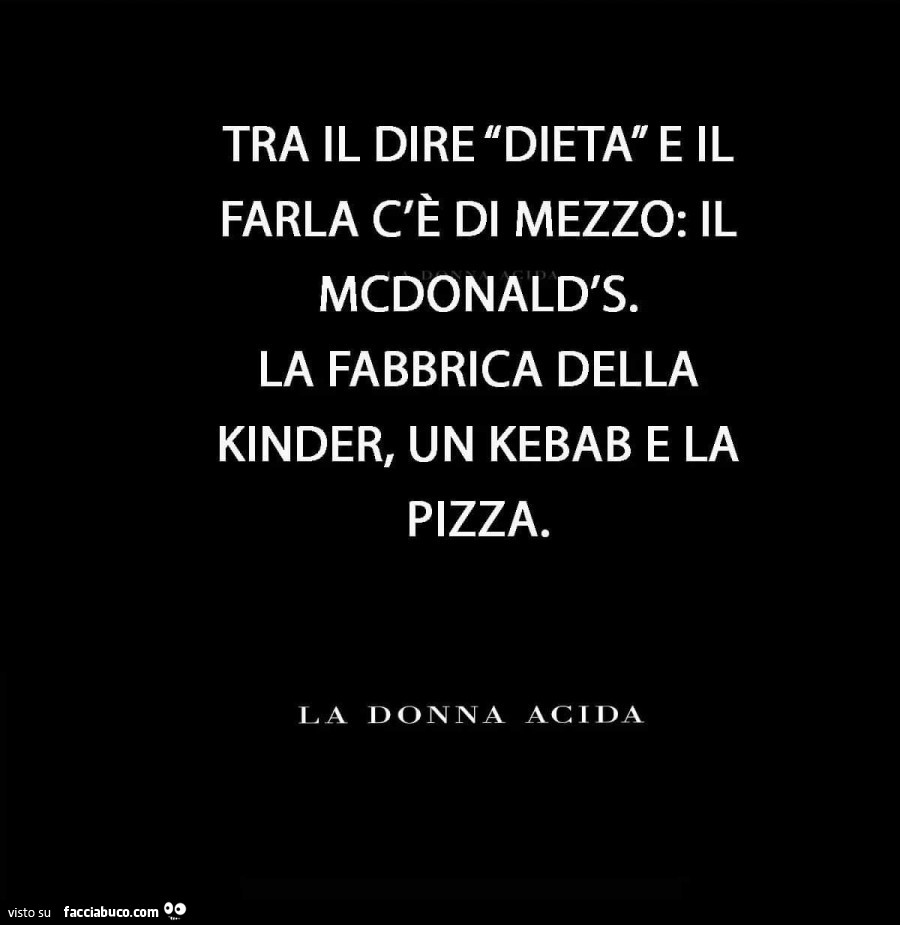 Tra il dire la dieta e il farla c'è di mezzo: il McDonalds, la fabbrica della kinder, un kebab e la pizza