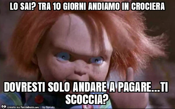 Lo sai? Tra 10 giorni andiamo in crociera dovresti solo andare a pagare&hellip; ti scoccia?