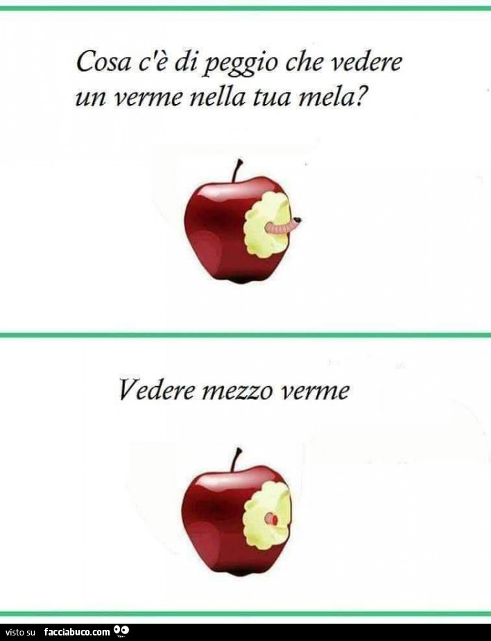 Cosa c 'è di peggio che Vedere un verme nella tua mela? Vedere mezzo verme