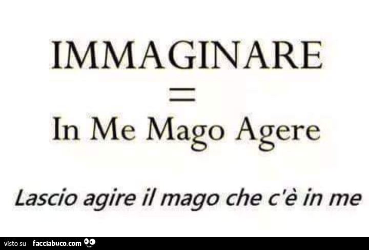 Immaginare in me mago agere lascio agire il mago che c'è in me