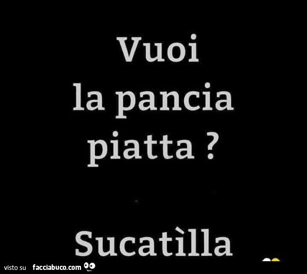 Vuoi la pancia piatta? Sucatìlla
