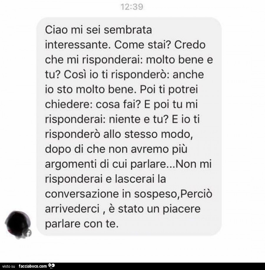 Ciao mi sei sembrata interessante. Come stai? Credo che mi risponderai:  molto bene… - Facciabuco.com