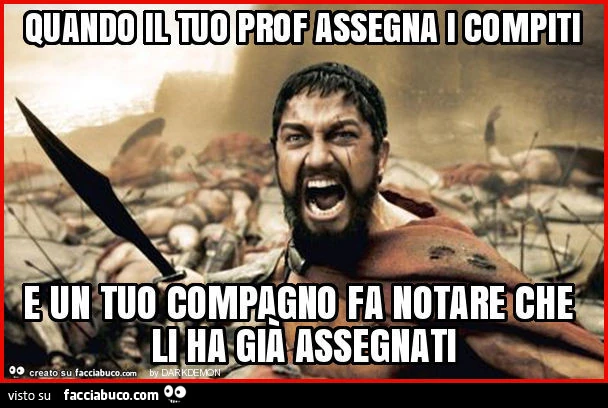Quando il tuo prof assegna i compiti e un tuo compagno fa notare che li ha già assegnati