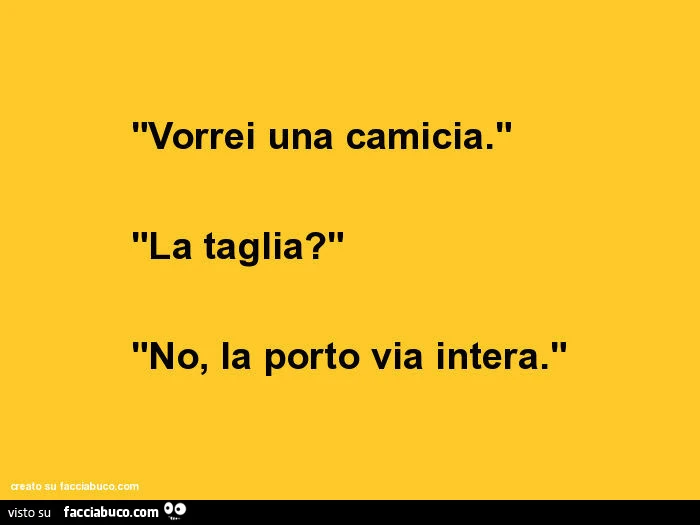 Vorrei una camicia. La taglia? No, la porto via intera