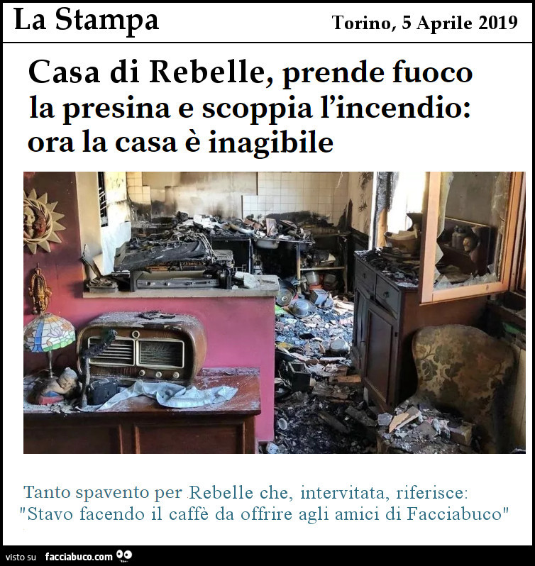 Casa di rebelle, prende fuoco la presina e scoppia l'incendio: ora la casa è inagibile tanto spavento per rebelle che, intervistata, riferisce: stavo facendo il caffè da offrire agli amici di facciabuco