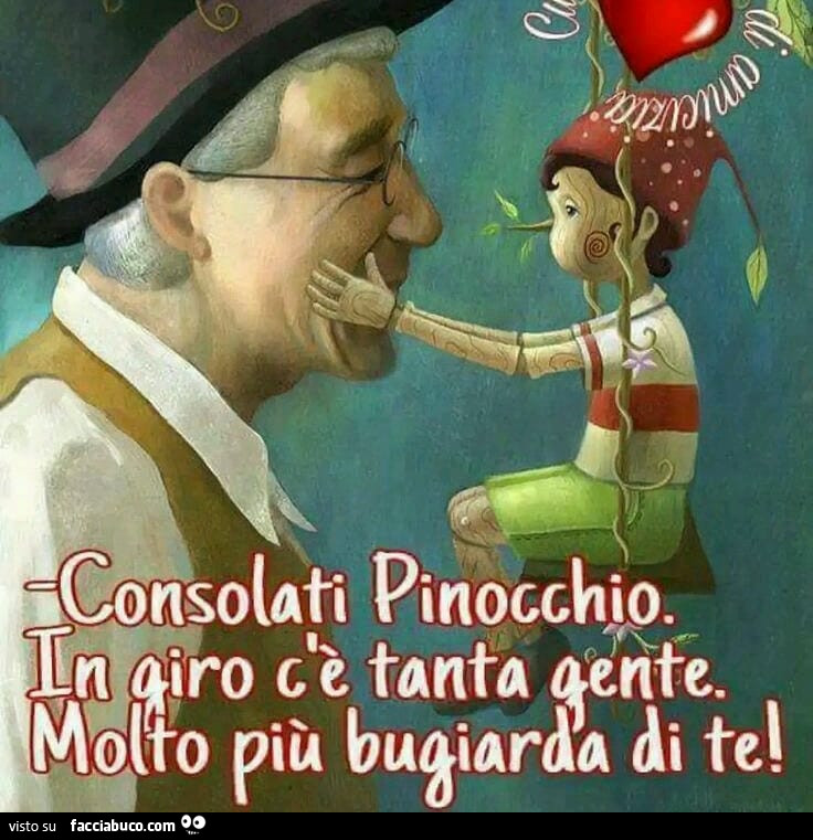 Consolati Pinocchio. In giro c'è tanta gente. Molto più bugiarda di te