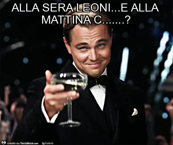 Alla sera leoni&hellip; e alla mattina c&hellip; ?