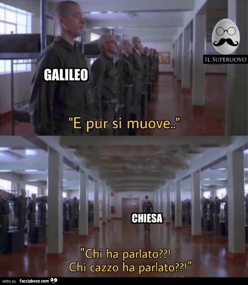 Galileo e pur si muove. Chiesa. Chi ha parlato? Chi cazzo ha parlato?