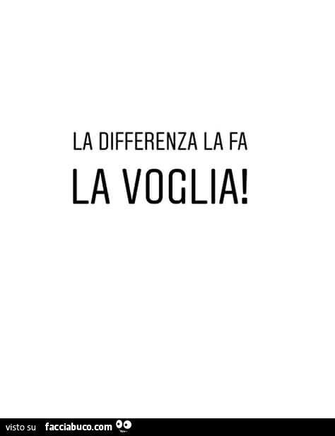 La differenza la fa la voglia