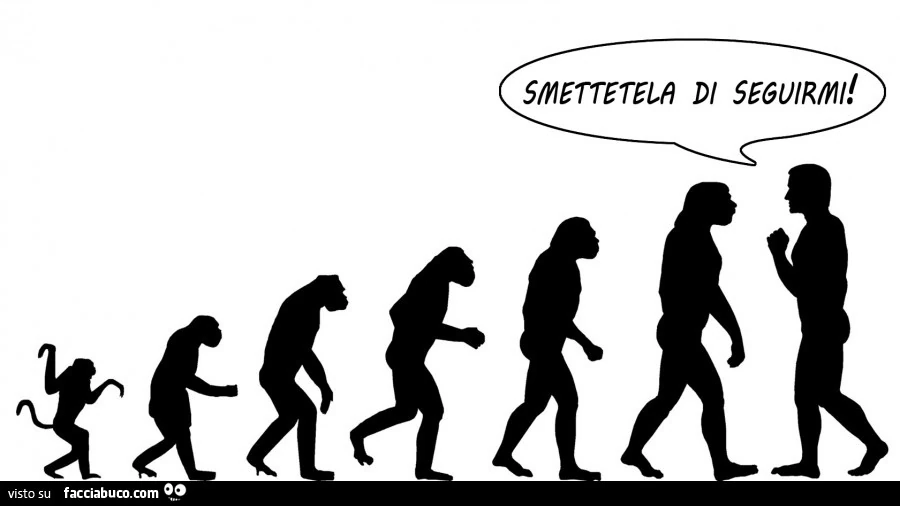 Evoluzione. Smettetela di seguirmi